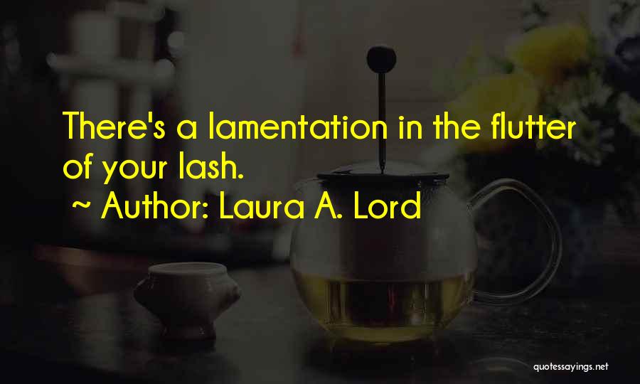 Laura A. Lord Quotes: There's A Lamentation In The Flutter Of Your Lash.