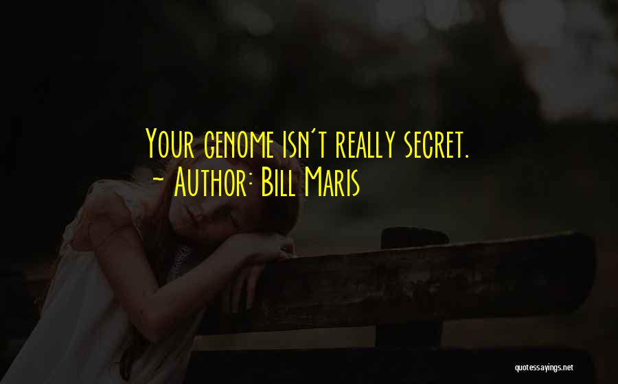 Bill Maris Quotes: Your Genome Isn't Really Secret.