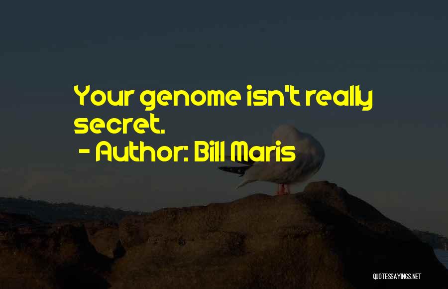 Bill Maris Quotes: Your Genome Isn't Really Secret.