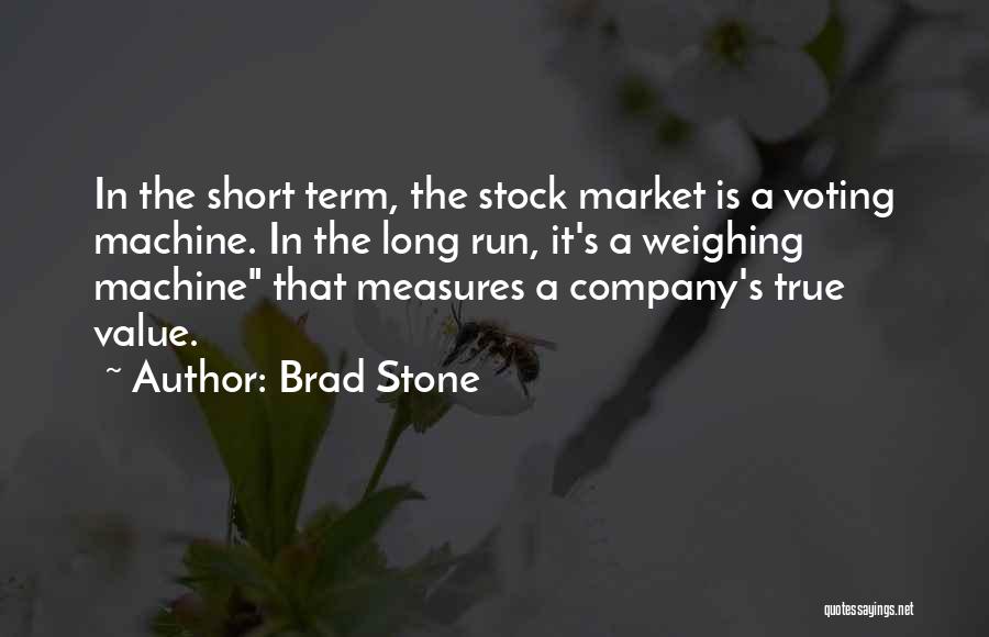 Brad Stone Quotes: In The Short Term, The Stock Market Is A Voting Machine. In The Long Run, It's A Weighing Machine That