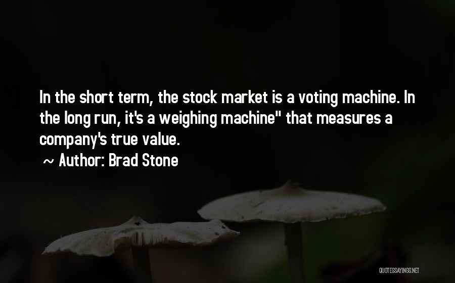 Brad Stone Quotes: In The Short Term, The Stock Market Is A Voting Machine. In The Long Run, It's A Weighing Machine That