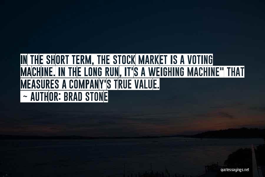 Brad Stone Quotes: In The Short Term, The Stock Market Is A Voting Machine. In The Long Run, It's A Weighing Machine That