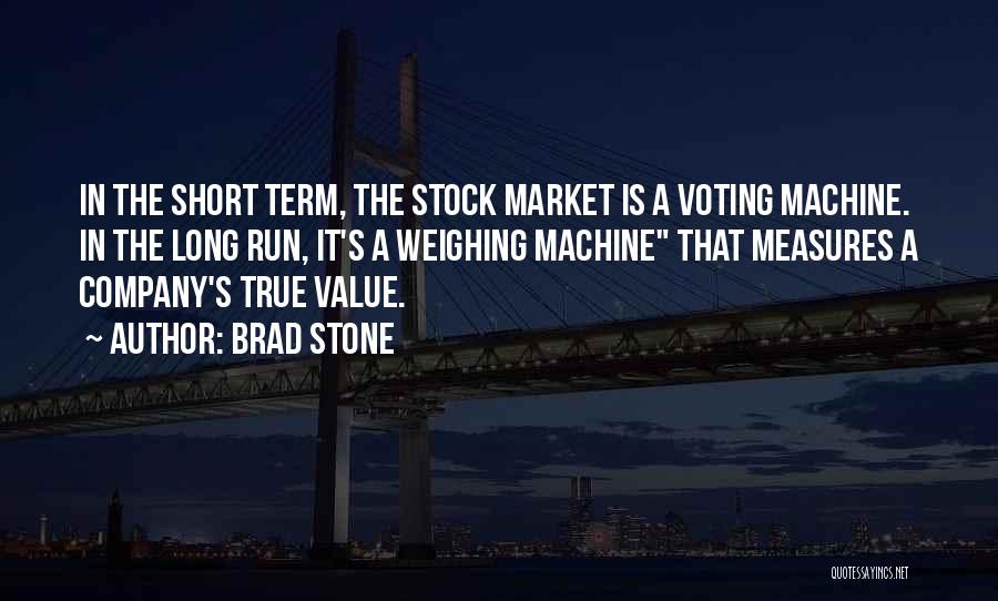 Brad Stone Quotes: In The Short Term, The Stock Market Is A Voting Machine. In The Long Run, It's A Weighing Machine That