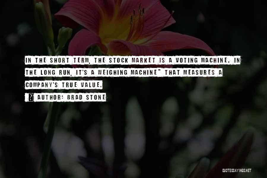 Brad Stone Quotes: In The Short Term, The Stock Market Is A Voting Machine. In The Long Run, It's A Weighing Machine That