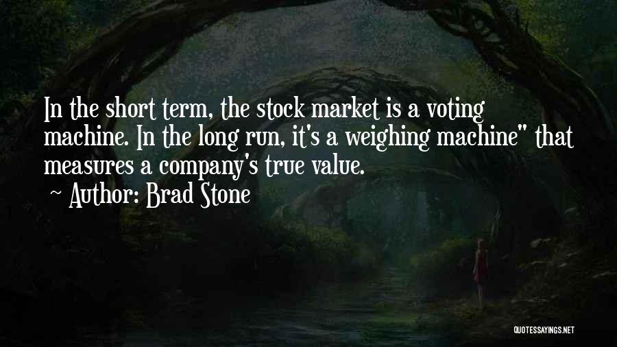 Brad Stone Quotes: In The Short Term, The Stock Market Is A Voting Machine. In The Long Run, It's A Weighing Machine That