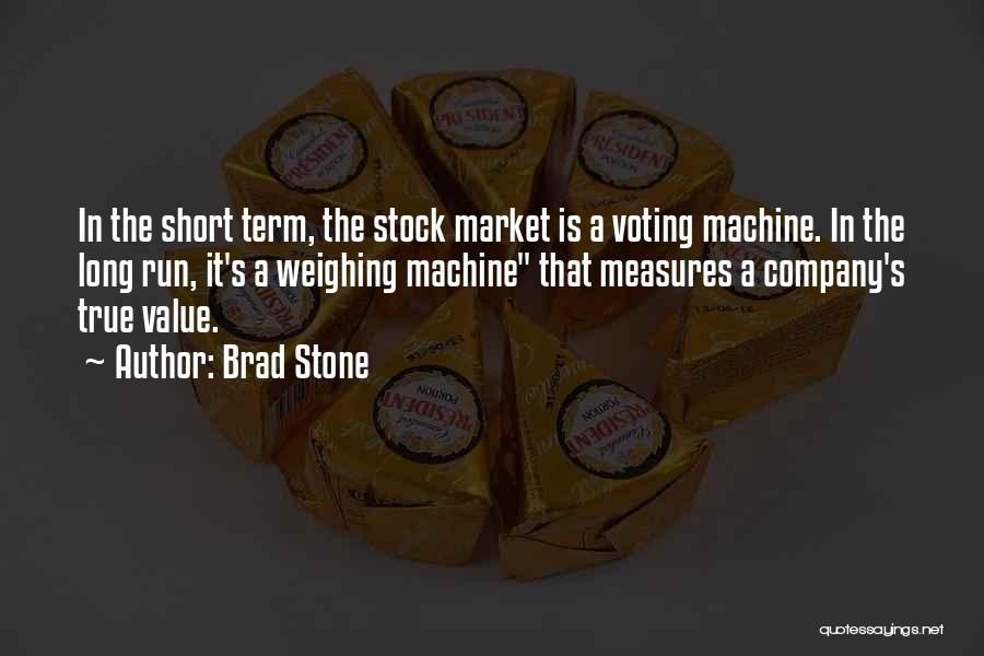 Brad Stone Quotes: In The Short Term, The Stock Market Is A Voting Machine. In The Long Run, It's A Weighing Machine That