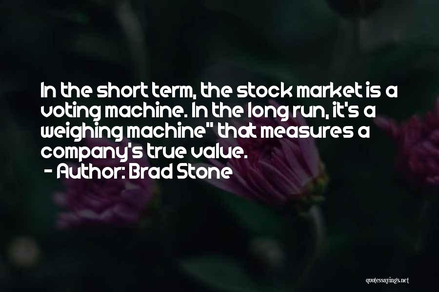 Brad Stone Quotes: In The Short Term, The Stock Market Is A Voting Machine. In The Long Run, It's A Weighing Machine That