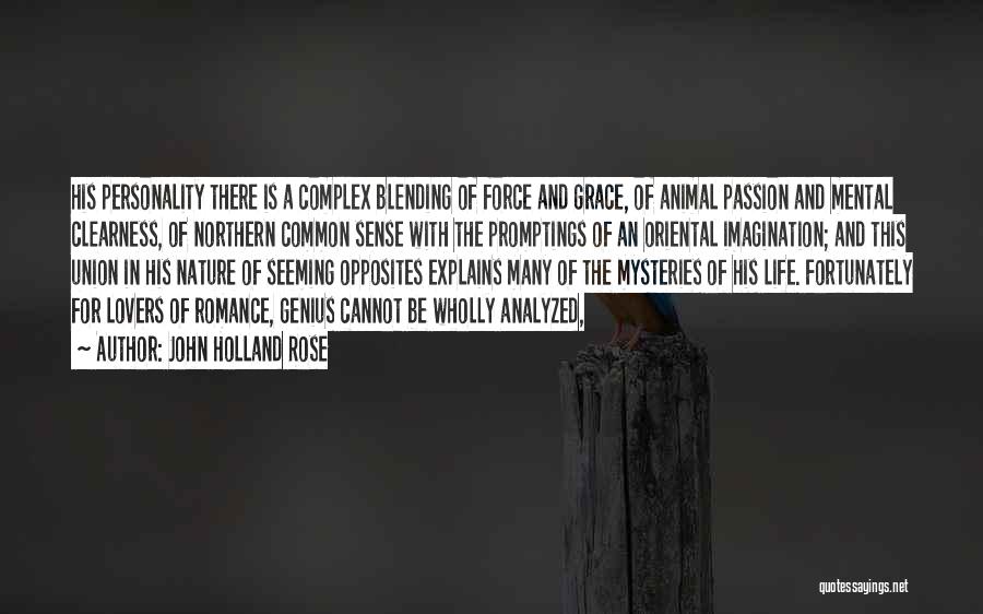 John Holland Rose Quotes: His Personality There Is A Complex Blending Of Force And Grace, Of Animal Passion And Mental Clearness, Of Northern Common