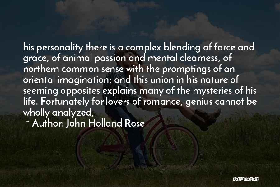 John Holland Rose Quotes: His Personality There Is A Complex Blending Of Force And Grace, Of Animal Passion And Mental Clearness, Of Northern Common