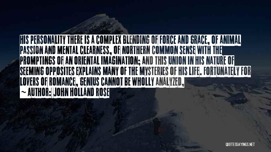 John Holland Rose Quotes: His Personality There Is A Complex Blending Of Force And Grace, Of Animal Passion And Mental Clearness, Of Northern Common