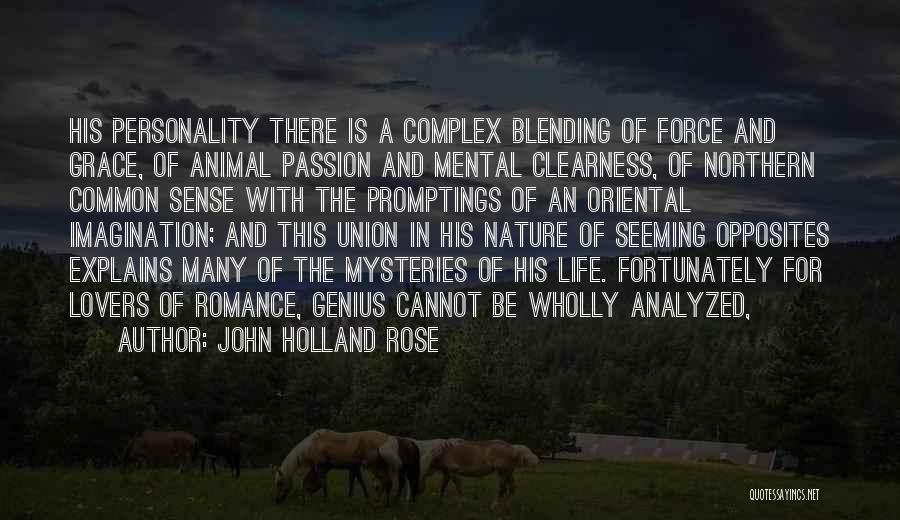 John Holland Rose Quotes: His Personality There Is A Complex Blending Of Force And Grace, Of Animal Passion And Mental Clearness, Of Northern Common