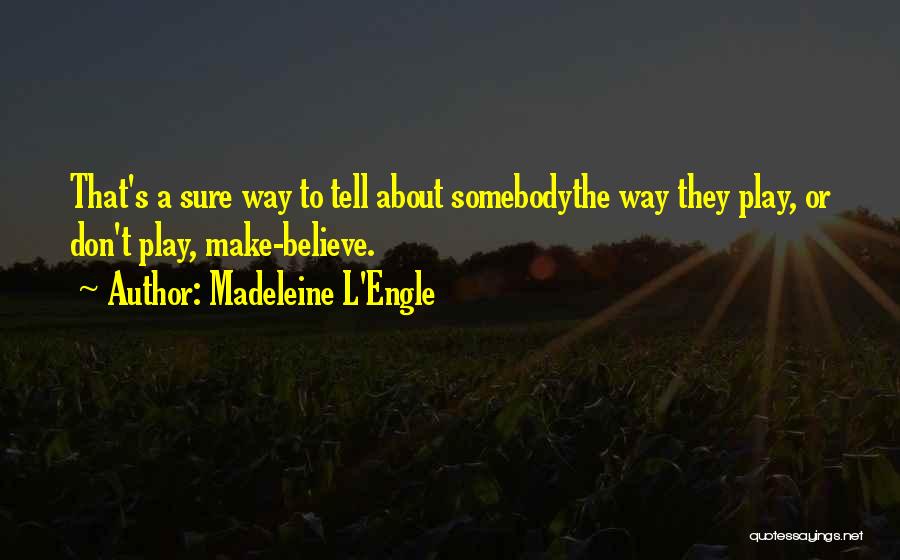 Madeleine L'Engle Quotes: That's A Sure Way To Tell About Somebodythe Way They Play, Or Don't Play, Make-believe.