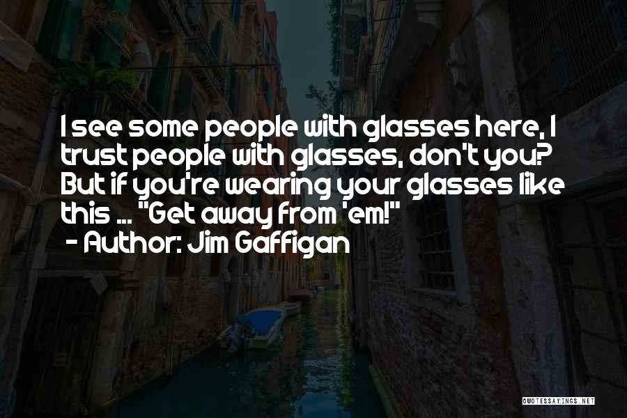 Jim Gaffigan Quotes: I See Some People With Glasses Here, I Trust People With Glasses, Don't You? But If You're Wearing Your Glasses