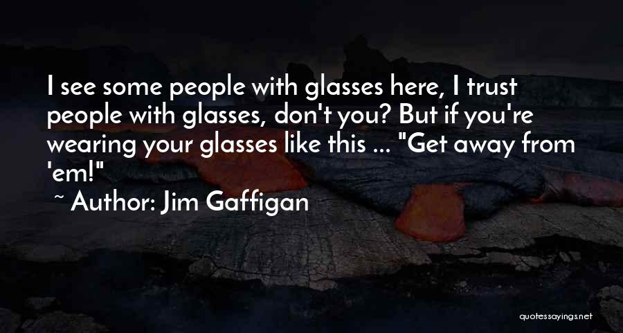 Jim Gaffigan Quotes: I See Some People With Glasses Here, I Trust People With Glasses, Don't You? But If You're Wearing Your Glasses