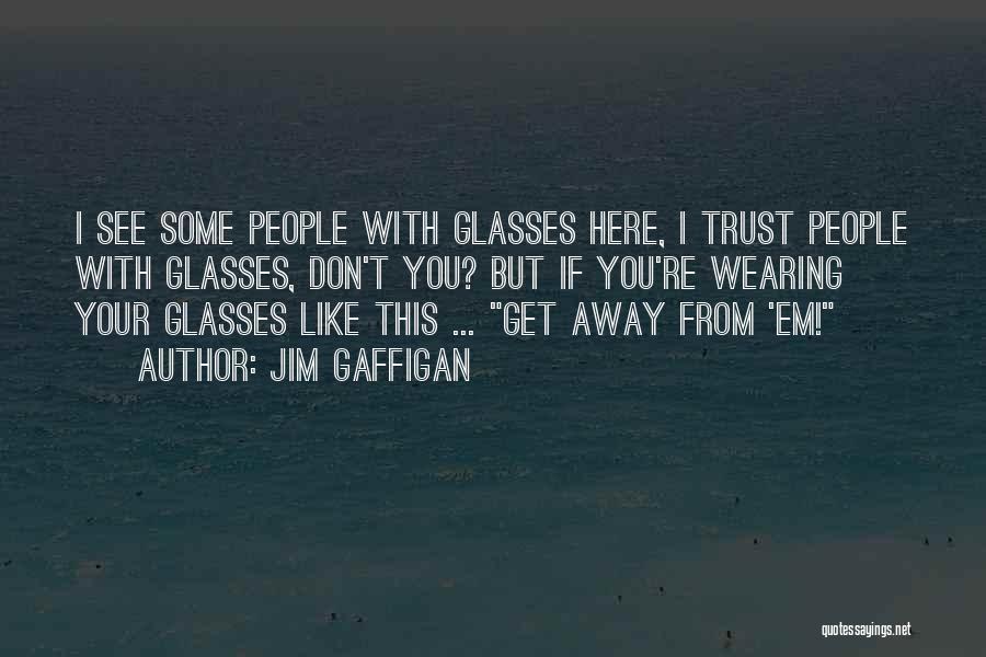 Jim Gaffigan Quotes: I See Some People With Glasses Here, I Trust People With Glasses, Don't You? But If You're Wearing Your Glasses