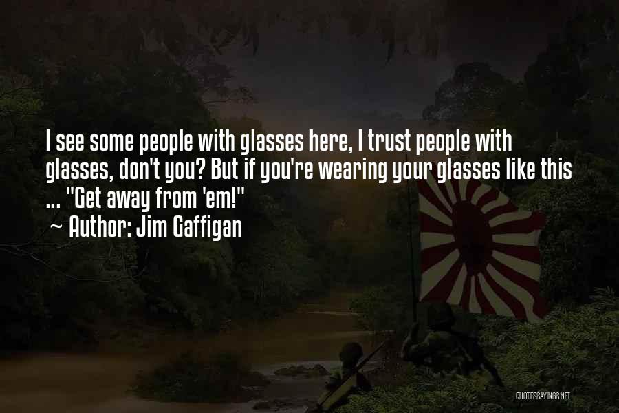 Jim Gaffigan Quotes: I See Some People With Glasses Here, I Trust People With Glasses, Don't You? But If You're Wearing Your Glasses