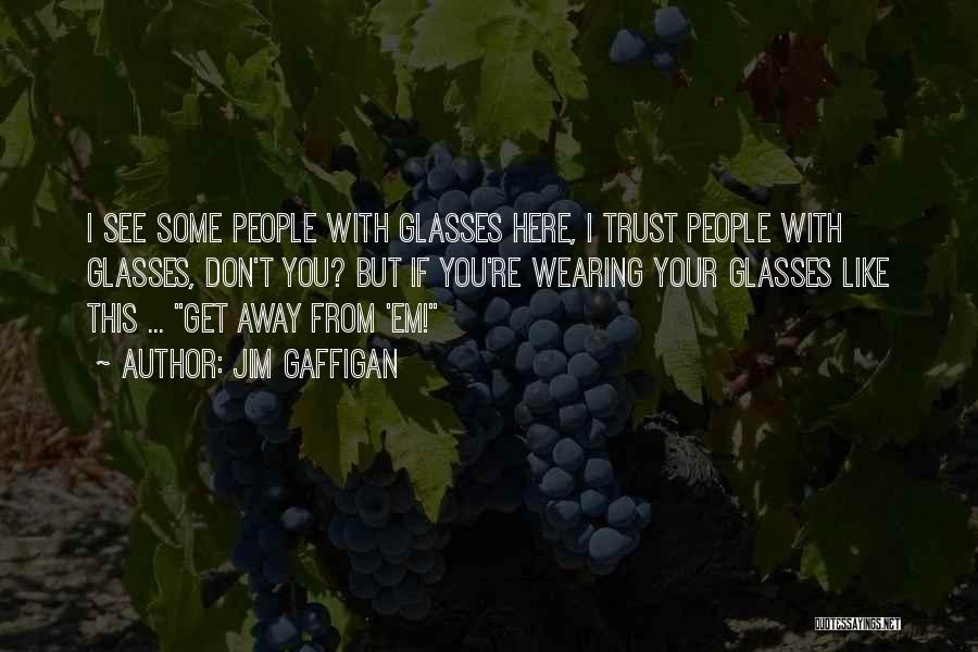 Jim Gaffigan Quotes: I See Some People With Glasses Here, I Trust People With Glasses, Don't You? But If You're Wearing Your Glasses