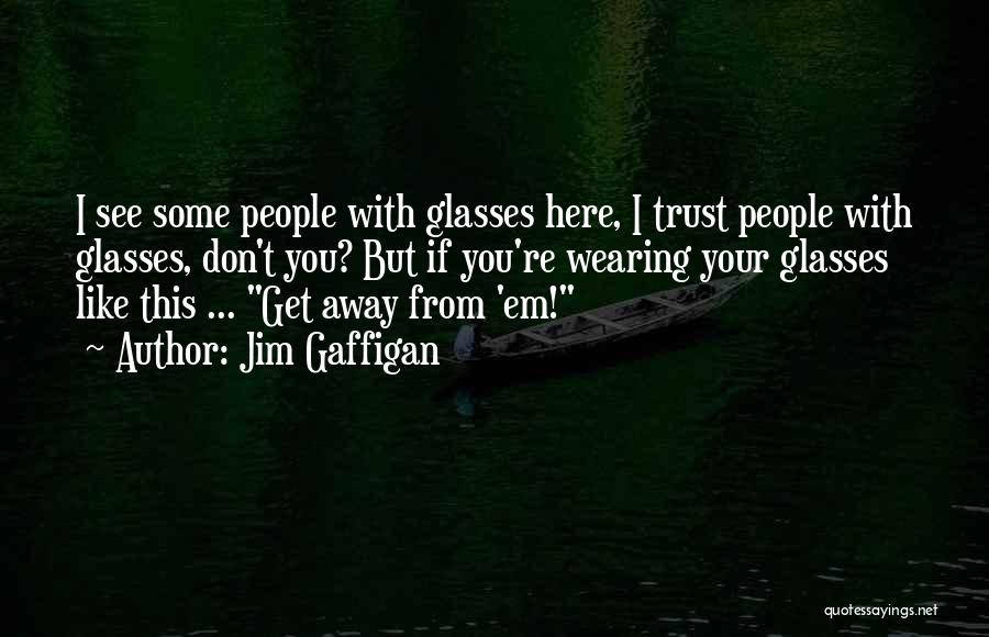 Jim Gaffigan Quotes: I See Some People With Glasses Here, I Trust People With Glasses, Don't You? But If You're Wearing Your Glasses