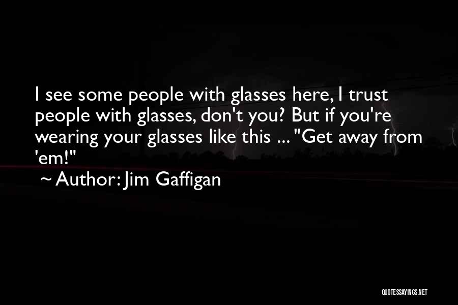 Jim Gaffigan Quotes: I See Some People With Glasses Here, I Trust People With Glasses, Don't You? But If You're Wearing Your Glasses