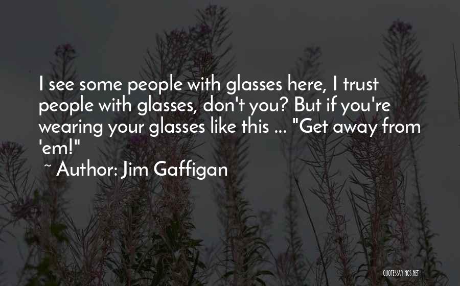 Jim Gaffigan Quotes: I See Some People With Glasses Here, I Trust People With Glasses, Don't You? But If You're Wearing Your Glasses