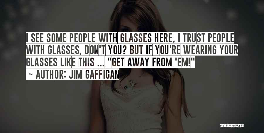 Jim Gaffigan Quotes: I See Some People With Glasses Here, I Trust People With Glasses, Don't You? But If You're Wearing Your Glasses