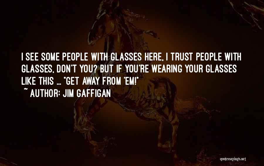 Jim Gaffigan Quotes: I See Some People With Glasses Here, I Trust People With Glasses, Don't You? But If You're Wearing Your Glasses