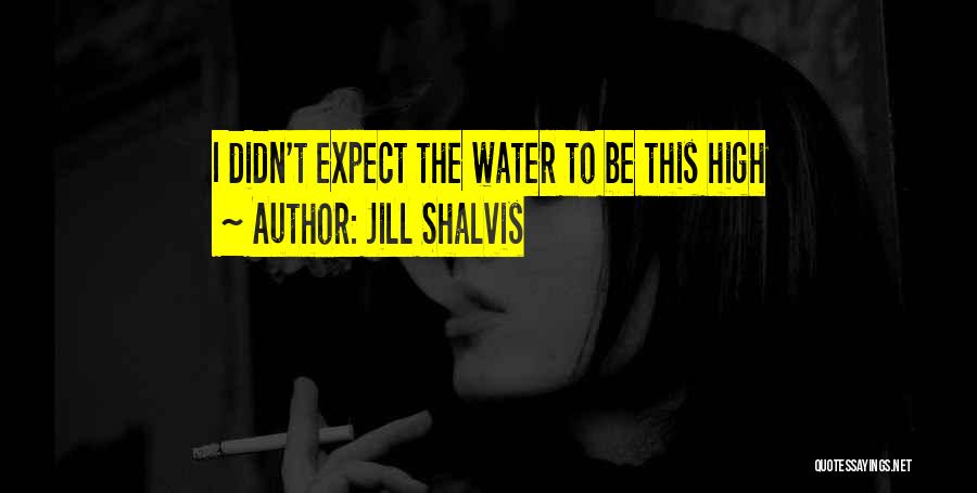 Jill Shalvis Quotes: I Didn't Expect The Water To Be This High