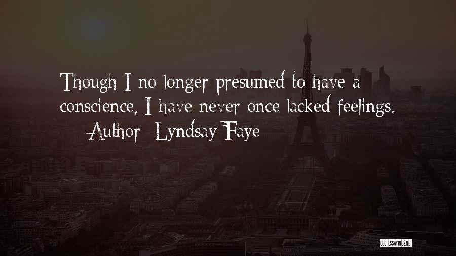 Lyndsay Faye Quotes: Though I No Longer Presumed To Have A Conscience, I Have Never Once Lacked Feelings.