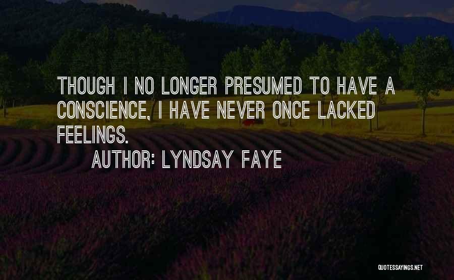 Lyndsay Faye Quotes: Though I No Longer Presumed To Have A Conscience, I Have Never Once Lacked Feelings.