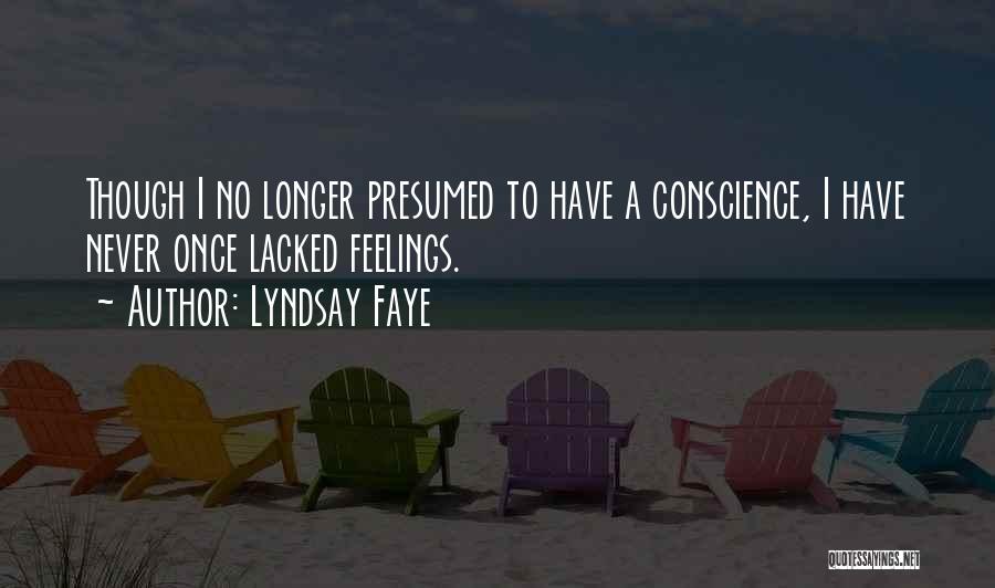 Lyndsay Faye Quotes: Though I No Longer Presumed To Have A Conscience, I Have Never Once Lacked Feelings.