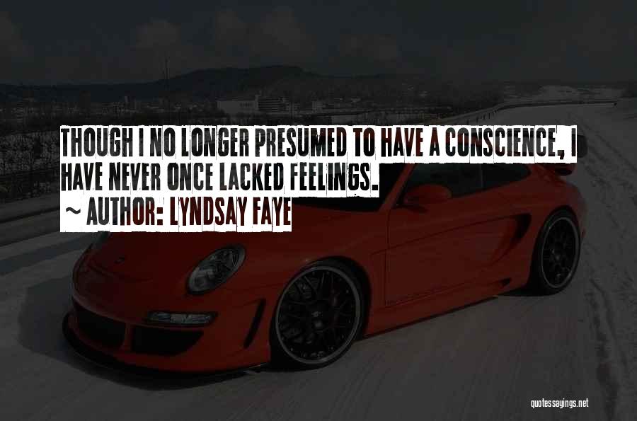 Lyndsay Faye Quotes: Though I No Longer Presumed To Have A Conscience, I Have Never Once Lacked Feelings.