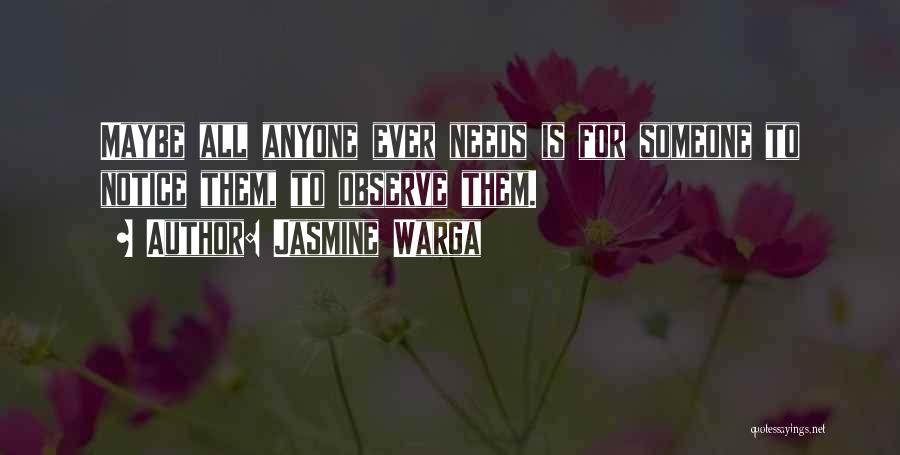 Jasmine Warga Quotes: Maybe All Anyone Ever Needs Is For Someone To Notice Them, To Observe Them.