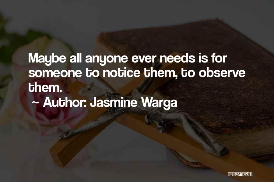 Jasmine Warga Quotes: Maybe All Anyone Ever Needs Is For Someone To Notice Them, To Observe Them.