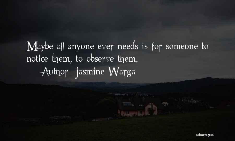 Jasmine Warga Quotes: Maybe All Anyone Ever Needs Is For Someone To Notice Them, To Observe Them.