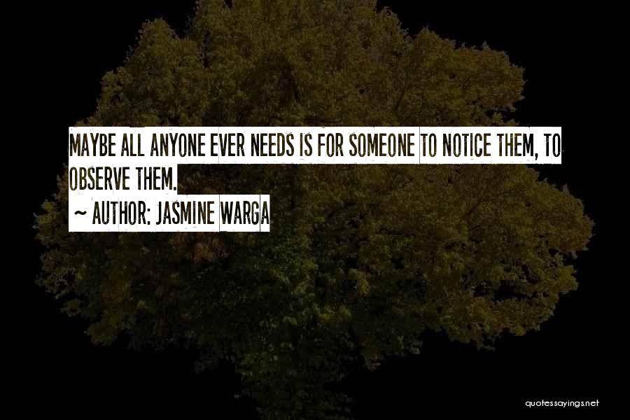Jasmine Warga Quotes: Maybe All Anyone Ever Needs Is For Someone To Notice Them, To Observe Them.