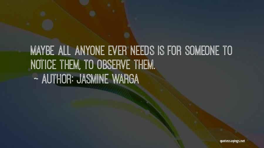 Jasmine Warga Quotes: Maybe All Anyone Ever Needs Is For Someone To Notice Them, To Observe Them.