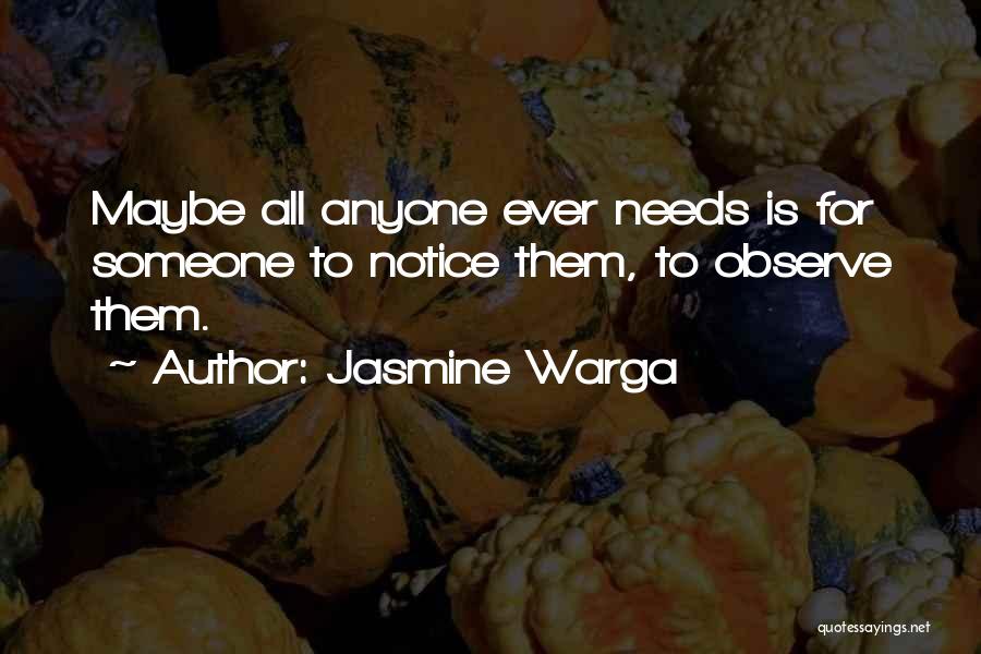 Jasmine Warga Quotes: Maybe All Anyone Ever Needs Is For Someone To Notice Them, To Observe Them.