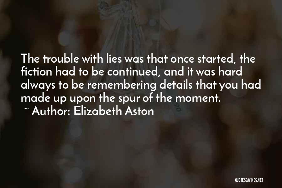 Elizabeth Aston Quotes: The Trouble With Lies Was That Once Started, The Fiction Had To Be Continued, And It Was Hard Always To