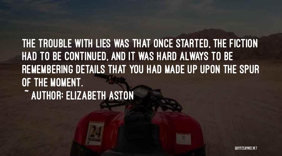 Elizabeth Aston Quotes: The Trouble With Lies Was That Once Started, The Fiction Had To Be Continued, And It Was Hard Always To