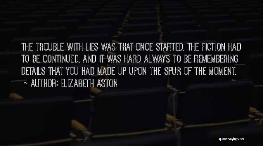 Elizabeth Aston Quotes: The Trouble With Lies Was That Once Started, The Fiction Had To Be Continued, And It Was Hard Always To