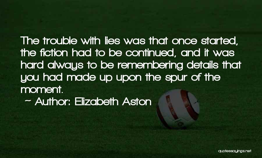 Elizabeth Aston Quotes: The Trouble With Lies Was That Once Started, The Fiction Had To Be Continued, And It Was Hard Always To