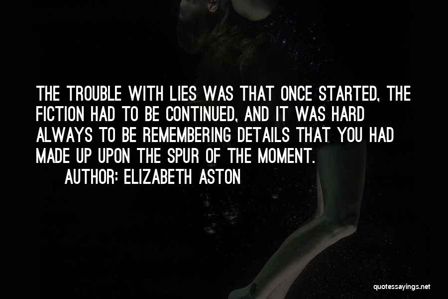 Elizabeth Aston Quotes: The Trouble With Lies Was That Once Started, The Fiction Had To Be Continued, And It Was Hard Always To
