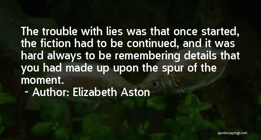 Elizabeth Aston Quotes: The Trouble With Lies Was That Once Started, The Fiction Had To Be Continued, And It Was Hard Always To