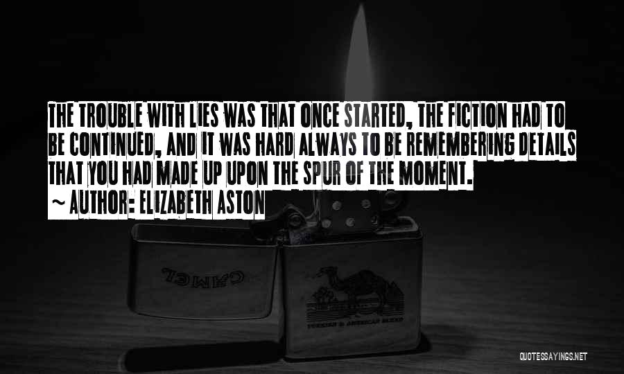 Elizabeth Aston Quotes: The Trouble With Lies Was That Once Started, The Fiction Had To Be Continued, And It Was Hard Always To