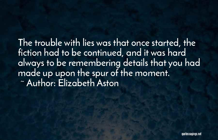 Elizabeth Aston Quotes: The Trouble With Lies Was That Once Started, The Fiction Had To Be Continued, And It Was Hard Always To