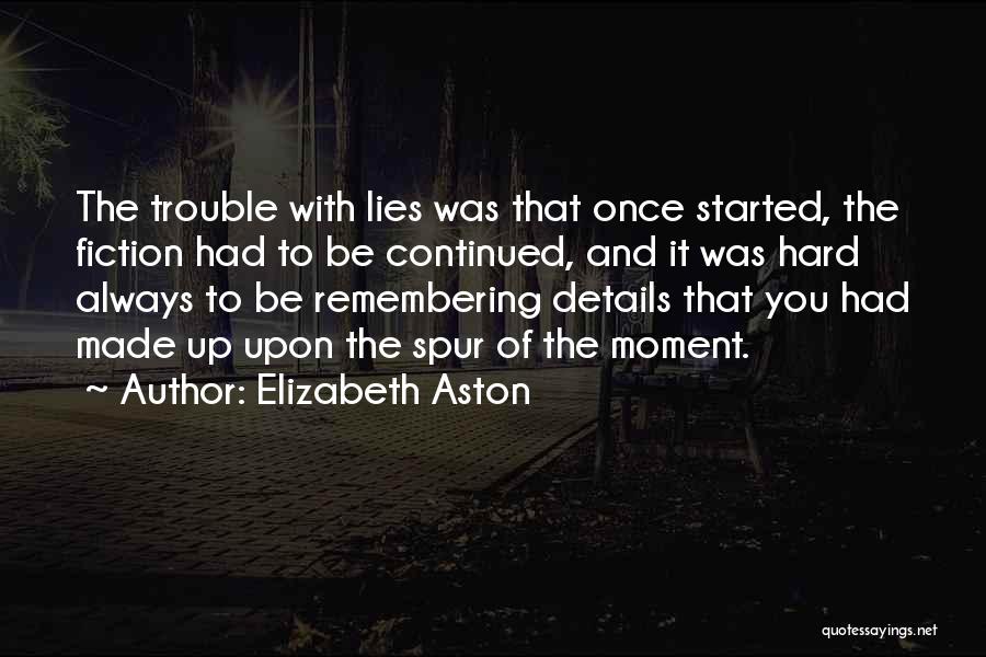 Elizabeth Aston Quotes: The Trouble With Lies Was That Once Started, The Fiction Had To Be Continued, And It Was Hard Always To