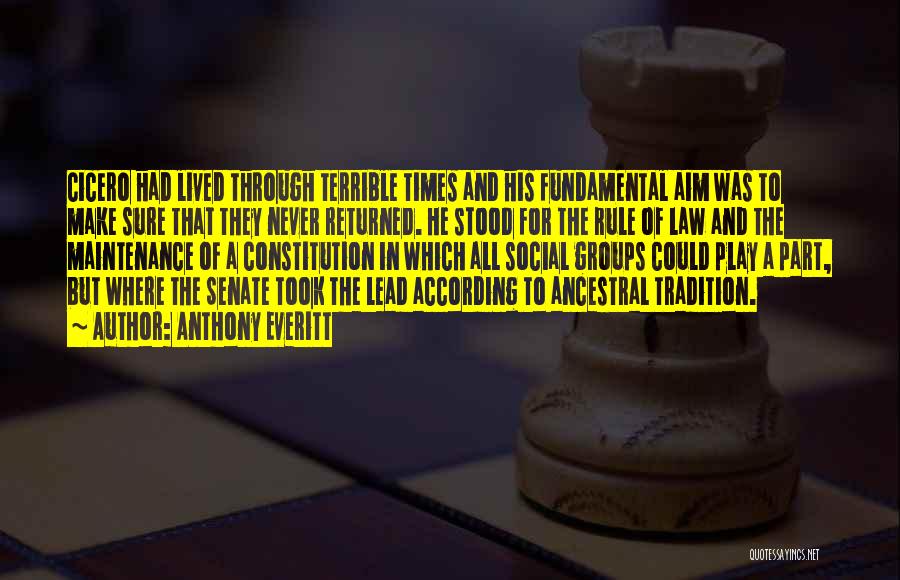 Anthony Everitt Quotes: Cicero Had Lived Through Terrible Times And His Fundamental Aim Was To Make Sure That They Never Returned. He Stood