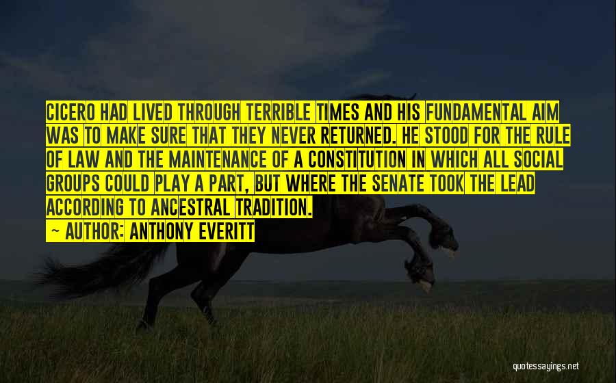 Anthony Everitt Quotes: Cicero Had Lived Through Terrible Times And His Fundamental Aim Was To Make Sure That They Never Returned. He Stood