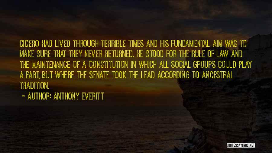 Anthony Everitt Quotes: Cicero Had Lived Through Terrible Times And His Fundamental Aim Was To Make Sure That They Never Returned. He Stood