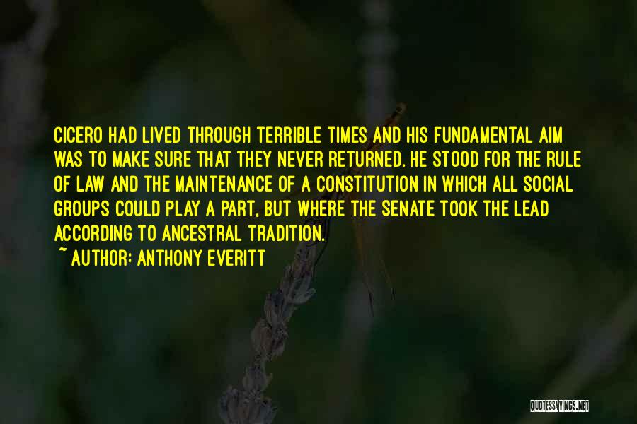 Anthony Everitt Quotes: Cicero Had Lived Through Terrible Times And His Fundamental Aim Was To Make Sure That They Never Returned. He Stood